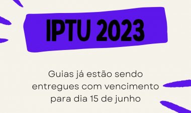 IPTU 2023 - Guias já estão sendo entregues com vencimento para dia 15