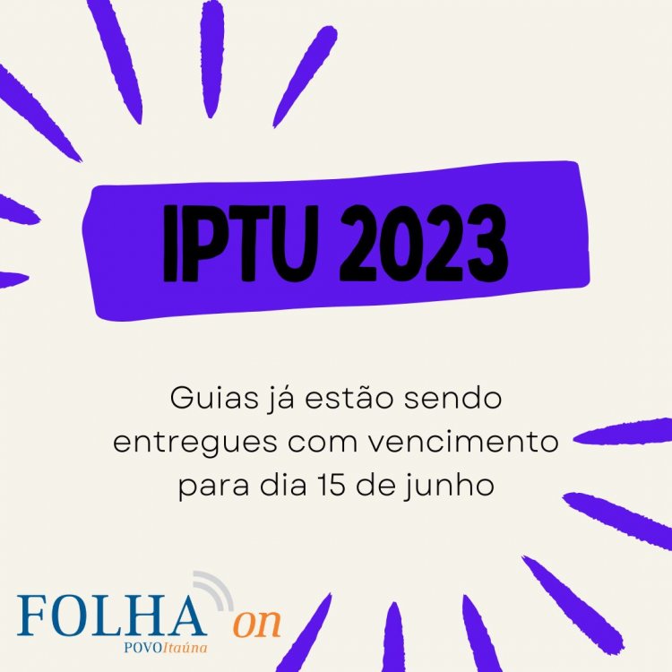 IPTU 2023 - Guias já estão sendo entregues com vencimento para dia 15